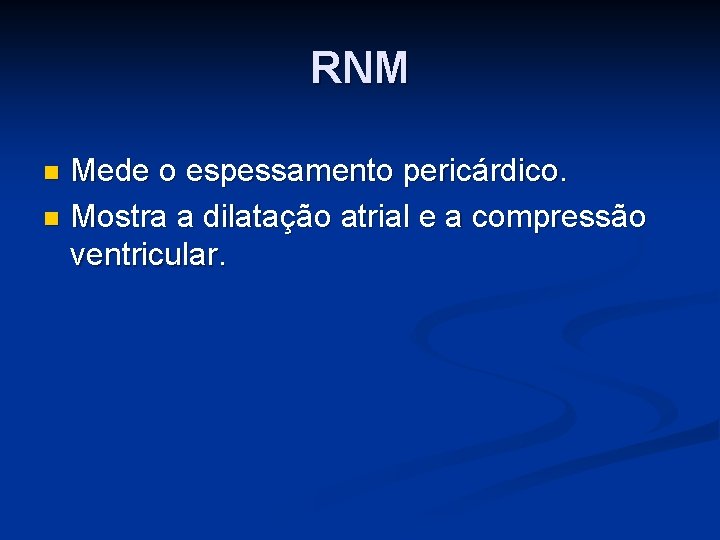 RNM Mede o espessamento pericárdico. n Mostra a dilatação atrial e a compressão ventricular.