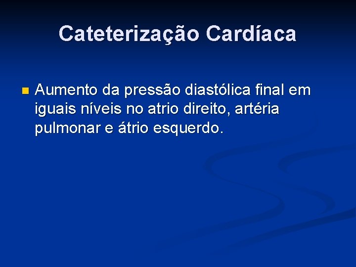 Cateterização Cardíaca n Aumento da pressão diastólica final em iguais níveis no atrio direito,