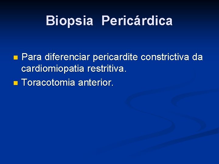 Biopsia Pericárdica Para diferenciar pericardite constrictiva da cardiomiopatia restritiva. n Toracotomia anterior. n 
