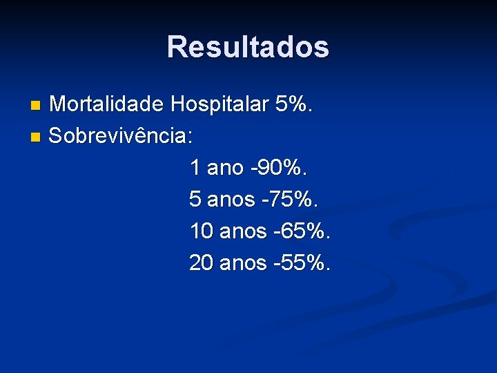 Resultados Mortalidade Hospitalar 5%. n Sobrevivência: 1 ano -90%. 5 anos -75%. 10 anos