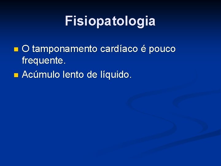 Fisiopatologia O tamponamento cardíaco é pouco frequente. n Acúmulo lento de líquido. n 