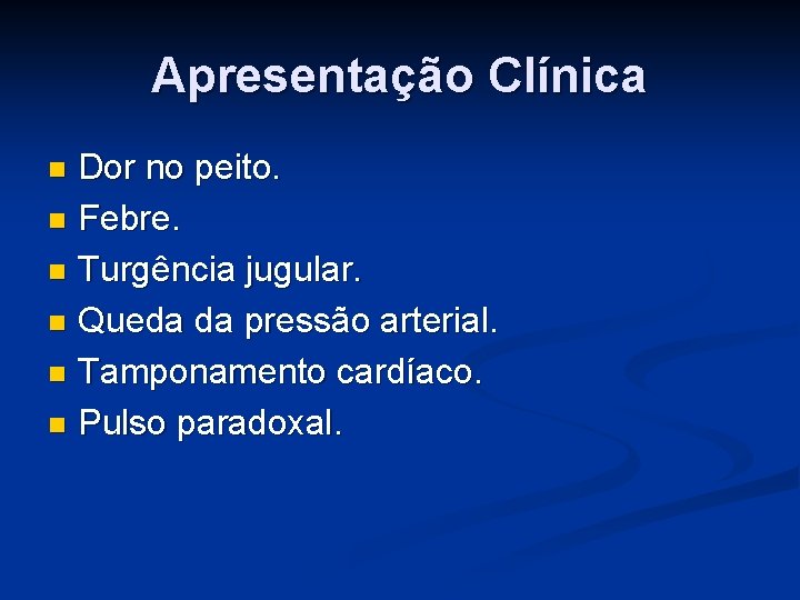 Apresentação Clínica Dor no peito. n Febre. n Turgência jugular. n Queda da pressão