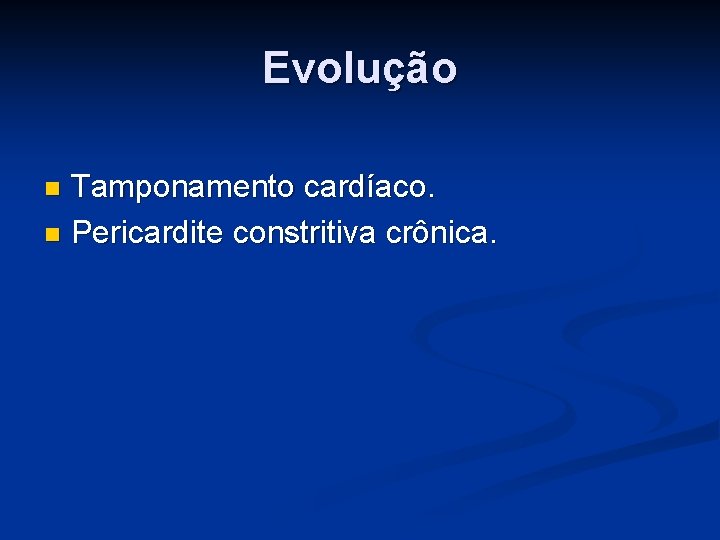 Evolução Tamponamento cardíaco. n Pericardite constritiva crônica. n 