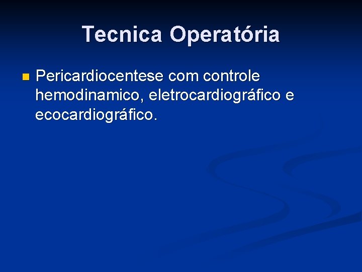 Tecnica Operatória n Pericardiocentese com controle hemodinamico, eletrocardiográfico e ecocardiográfico. 