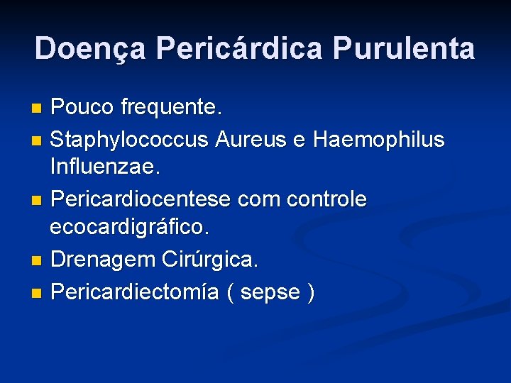 Doença Pericárdica Purulenta Pouco frequente. n Staphylococcus Aureus e Haemophilus Influenzae. n Pericardiocentese com