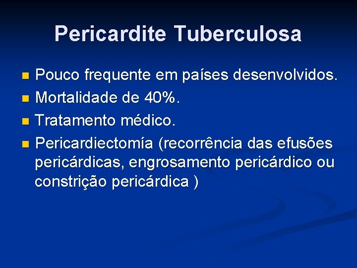Pericardite Tuberculosa Pouco frequente em países desenvolvidos. n Mortalidade de 40%. n Tratamento médico.