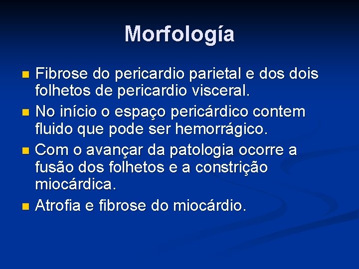 Morfología Fibrose do pericardio parietal e dos dois folhetos de pericardio visceral. n No
