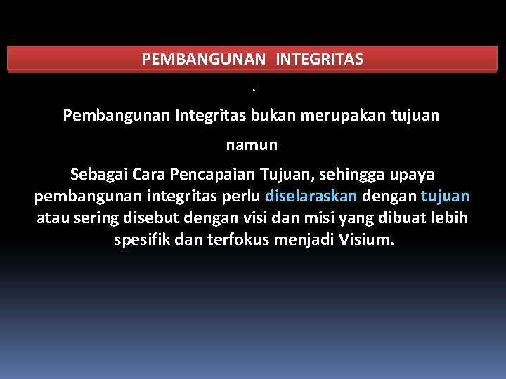 PEMBANGUNAN INTEGRITAS. Pembangunan Integritas bukan merupakan tujuan namun Sebagai Cara Pencapaian Tujuan, sehingga upaya PEMBANGUNAN INTEGRITAS. Pembangunan Integritas bukan merupakan tujuan namun Sebagai Cara Pencapaian Tujuan, sehingga upaya