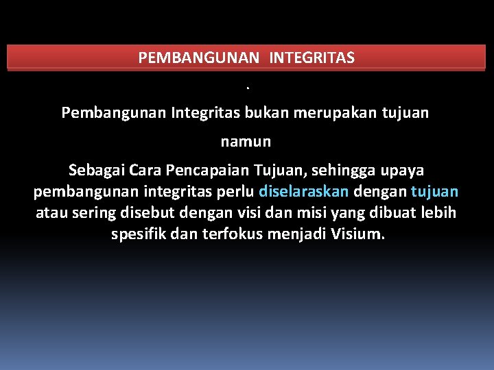 PEMBANGUNAN INTEGRITAS. Pembangunan Integritas bukan merupakan tujuan namun Sebagai Cara Pencapaian Tujuan, sehingga upaya