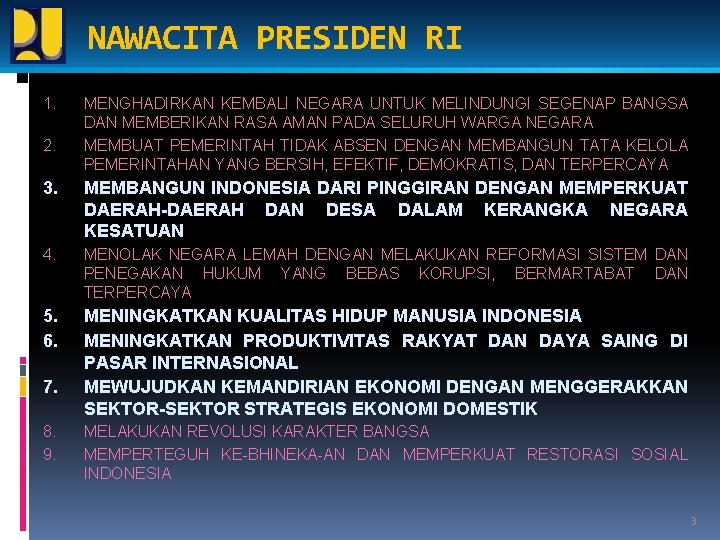 NAWACITA PRESIDEN RI 1. 2. MENGHADIRKAN KEMBALI NEGARA UNTUK MELINDUNGI SEGENAP BANGSA DAN MEMBERIKAN