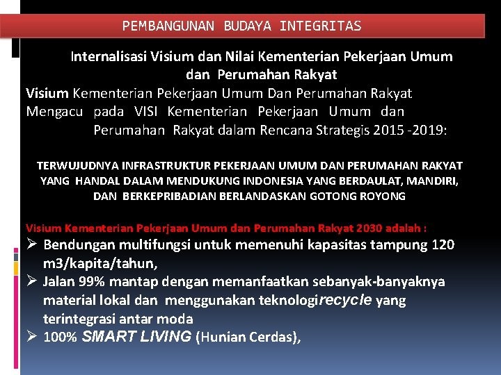 PEMBANGUNAN BUDAYA INTEGRITAS Internalisasi Visium dan Nilai Kementerian Pekerjaan Umum dan Perumahan Rakyat Visium PEMBANGUNAN BUDAYA INTEGRITAS Internalisasi Visium dan Nilai Kementerian Pekerjaan Umum dan Perumahan Rakyat Visium