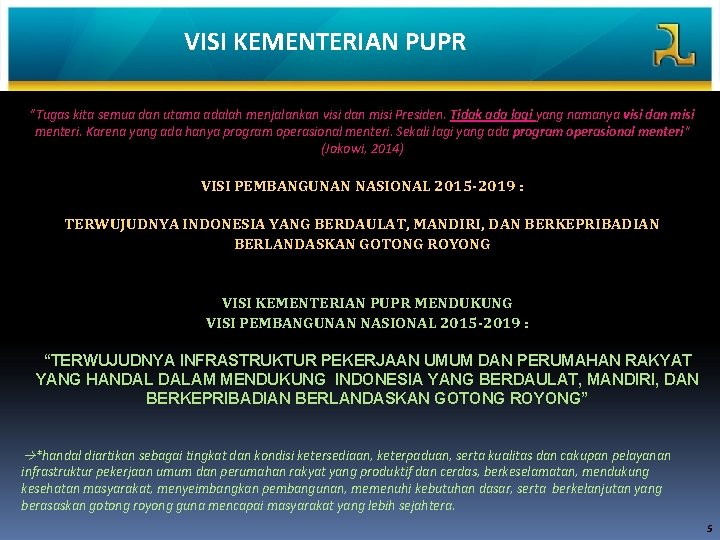 VISI KEMENTERIAN PUPR "Tugas kita semua dan utama adalah menjalankan visi dan misi Presiden. VISI KEMENTERIAN PUPR "Tugas kita semua dan utama adalah menjalankan visi dan misi Presiden.