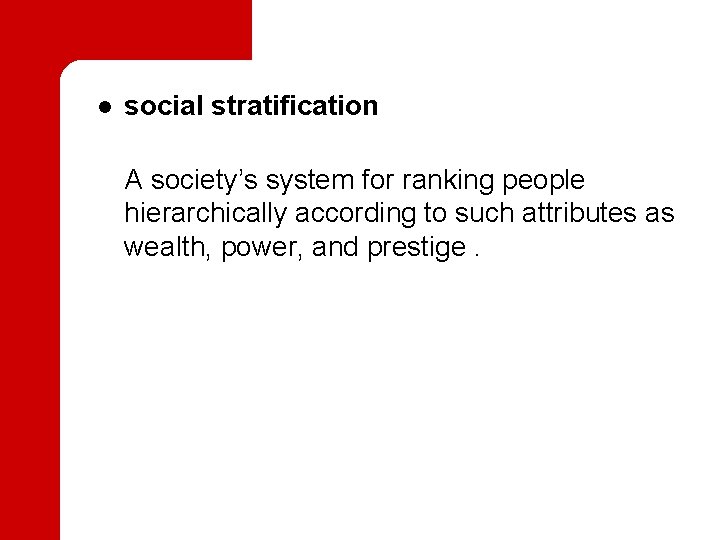 l social stratification A society’s system for ranking people hierarchically according to such attributes