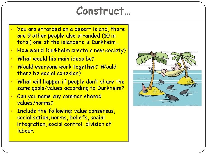 Construct… • You are stranded on a desert island, there are 9 other people