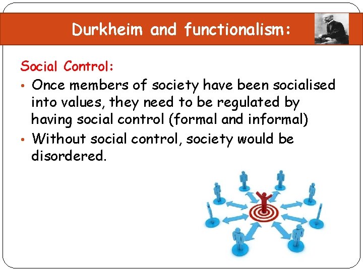 Durkheim and functionalism: Social Control: • Once members of society have been socialised into