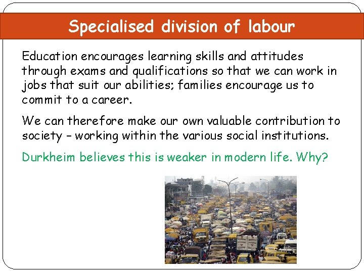 Specialised division of labour Education encourages learning skills and attitudes through exams and qualifications