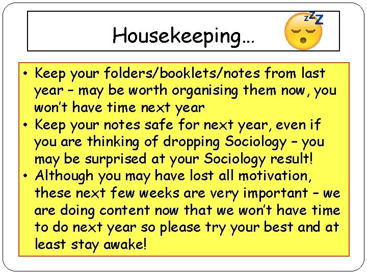 Housekeeping… • Keep your folders/booklets/notes from last year – may be worth organising them