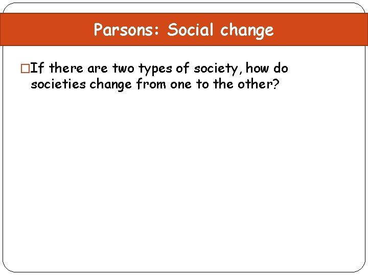 Parsons: Social change �If there are two types of society, how do societies change