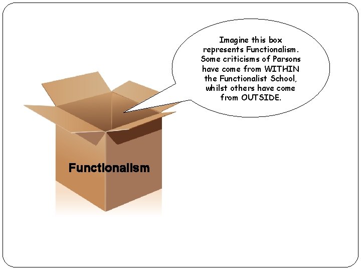 Imagine this box represents Functionalism. Some criticisms of Parsons have come from WITHIN the