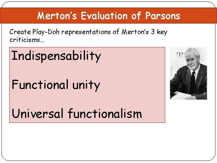 Merton’s Evaluation of Parsons Create Play-Doh representations of Merton’s 3 key criticisms… Indispensability Functional