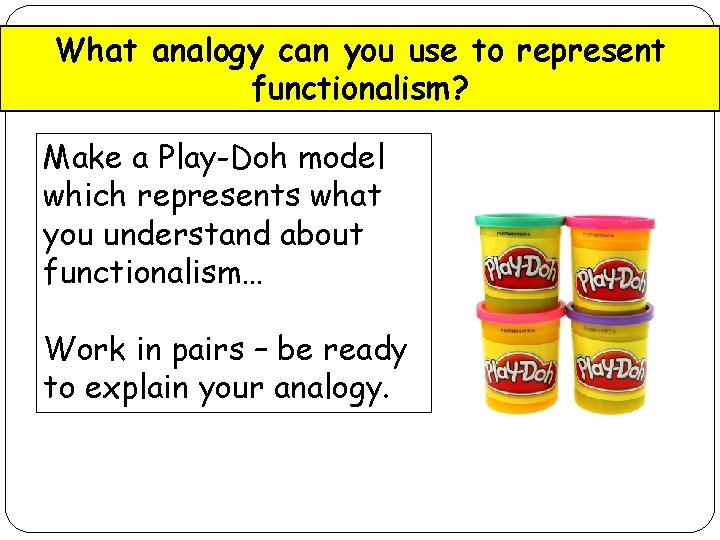 What analogy can you use to represent functionalism? Make a Play-Doh model which represents