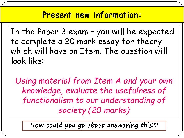 Present new information: In the Paper 3 exam – you will be expected to