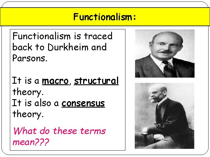 Functionalism: Functionalism is traced back to Durkheim and Parsons. It is a macro, structural