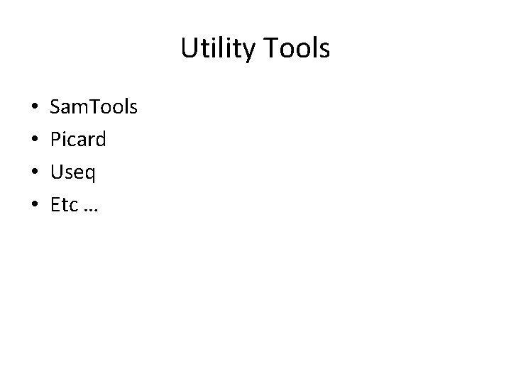 Utility Tools • • Sam. Tools Picard Useq Etc … 