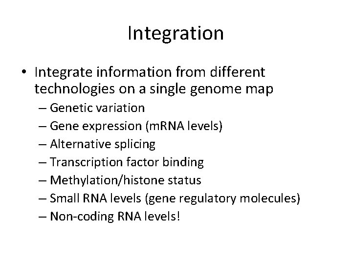 Integration • Integrate information from different technologies on a single genome map – Genetic