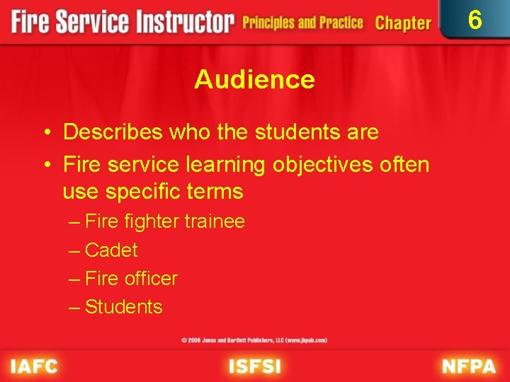 6 Audience • Describes who the students are • Fire service learning objectives often