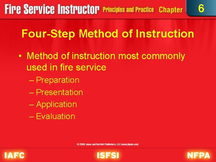 6 Four-Step Method of Instruction • Method of instruction most commonly used in fire