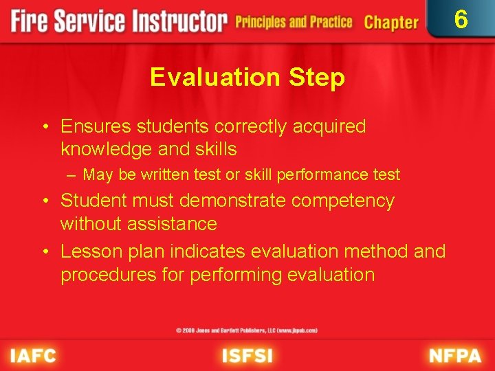 6 Evaluation Step • Ensures students correctly acquired knowledge and skills – May be