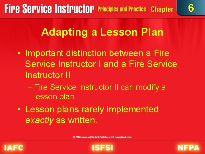 6 Adapting a Lesson Plan • Important distinction between a Fire Service Instructor I