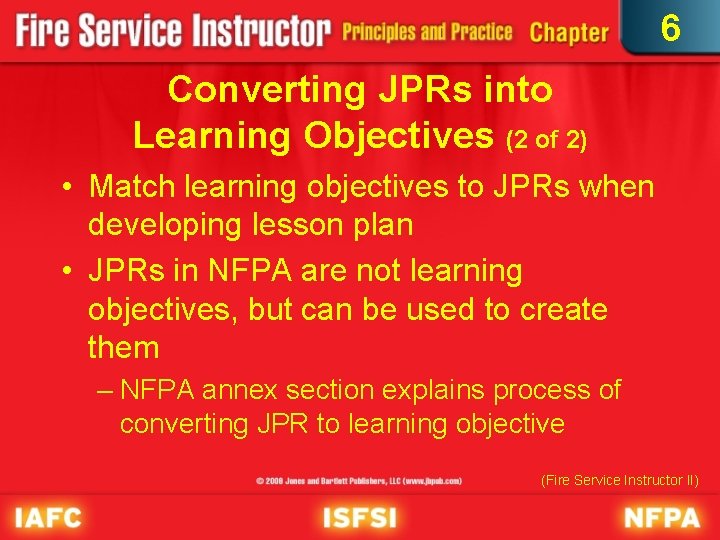 6 Converting JPRs into Learning Objectives (2 of 2) • Match learning objectives to