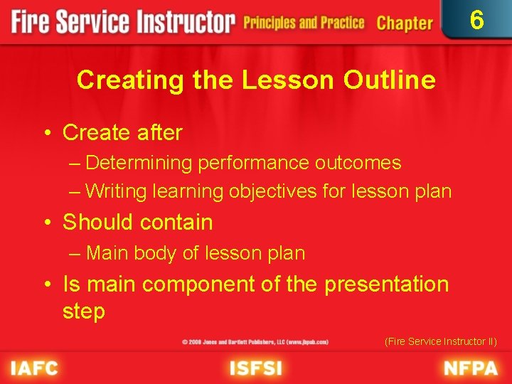 6 Creating the Lesson Outline • Create after – Determining performance outcomes – Writing