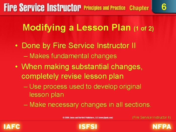 6 Modifying a Lesson Plan (1 of 2) • Done by Fire Service Instructor