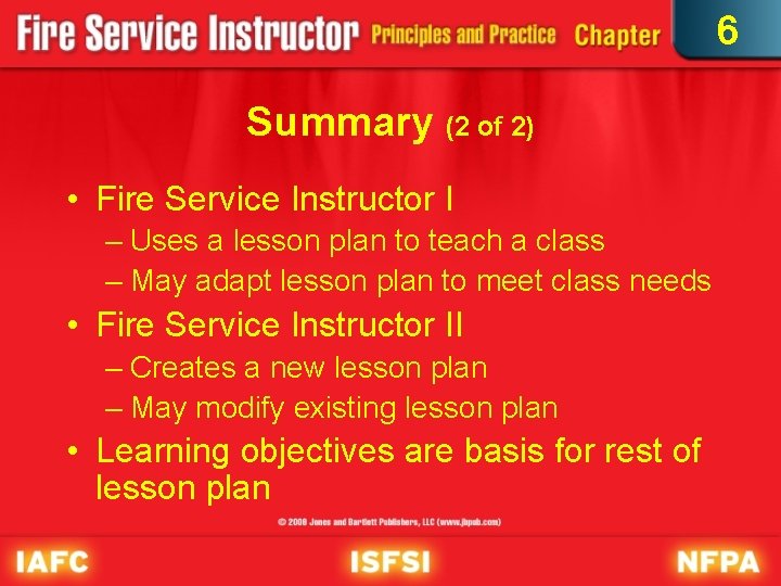 6 Summary (2 of 2) • Fire Service Instructor I – Uses a lesson