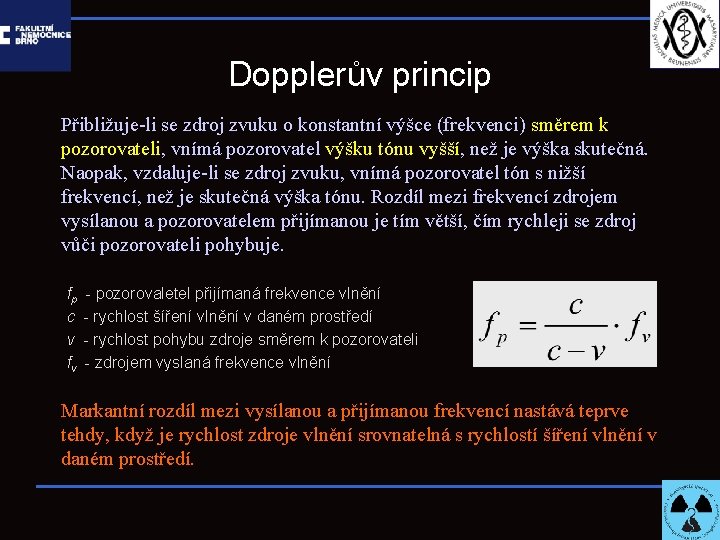 Dopplerův princip Přibližuje-li se zdroj zvuku o konstantní výšce (frekvenci) směrem k pozorovateli, vnímá