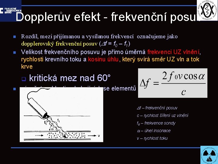 Dopplerův efekt - frekvenční posuv n n Rozdíl, mezi přijímanou a vysílanou frekvencí označujeme