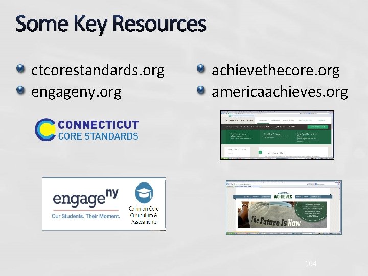 Some Key Resources ctcorestandards. org engageny. org achievethecore. org americaachieves. org 104 