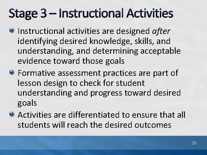 Stage 3 – Instructional Activities Instructional activities are designed after identifying desired knowledge, skills,