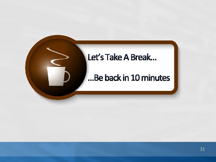 Let’s Take A Break… …Be back in 10 minutes 31 