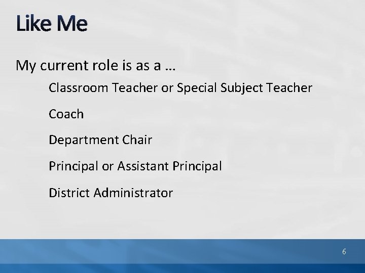 Like Me My current role is as a … Classroom Teacher or Special Subject