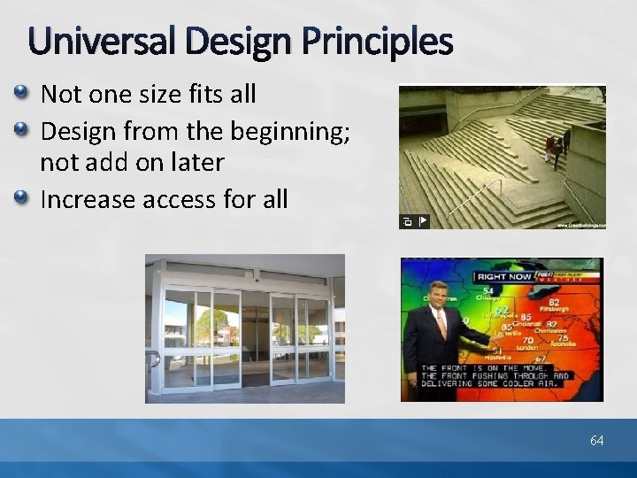 Universal Design Principles Not one size fits all Design from the beginning; not add