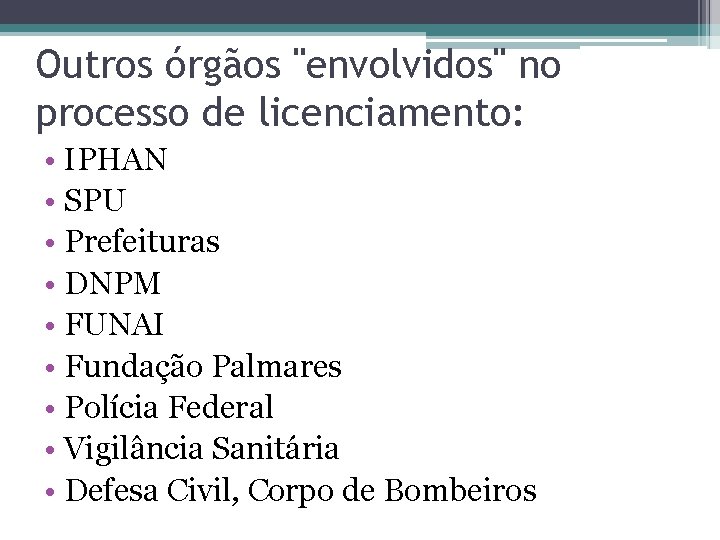 Outros órgãos "envolvidos" no processo de licenciamento: • IPHAN • SPU • Prefeituras •
