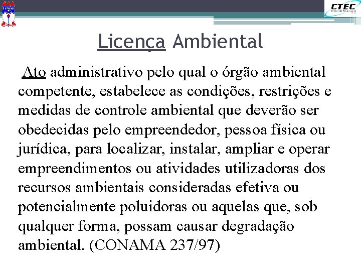 Licença Ambiental Ato administrativo pelo qual o órgão ambiental competente, estabelece as condições, restrições