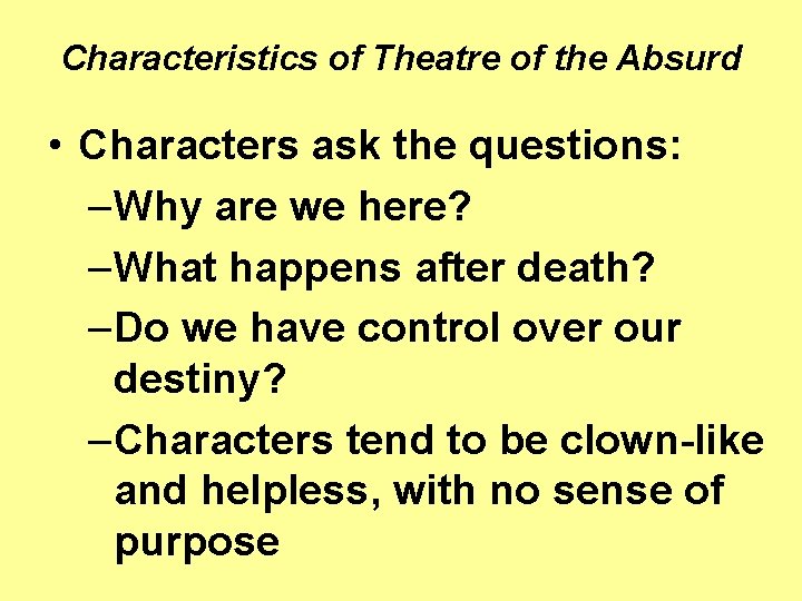 Characteristics of Theatre of the Absurd • Characters ask the questions: –Why are we