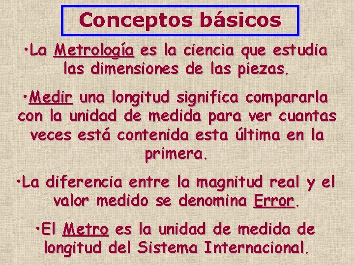 Conceptos básicos • La Metrología es la ciencia que estudia las dimensiones de las