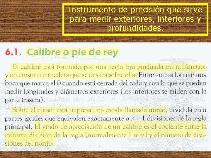 Instrumento de precisión que sirve para medir exteriores, interiores y profundidades. 