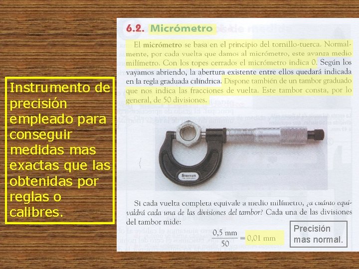 Instrumento de precisión empleado para conseguir medidas mas exactas que las obtenidas por reglas